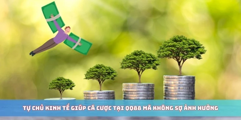 Tự chủ kinh tế giúp cá cược tại QQ88 mà không sợ ảnh hưởng