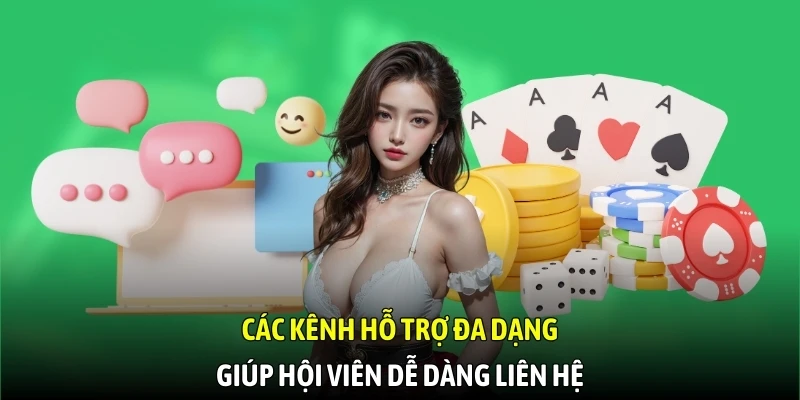 Các kênh hỗ trợ đa dạng giúp hội viên dễ dàng liên hệ