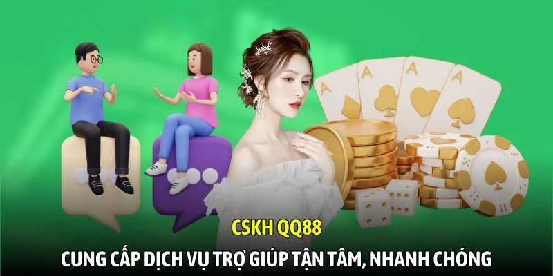 CSKH QQ88 cung cấp dịch vụ trợ giúp tận tâm, nhanh chóng