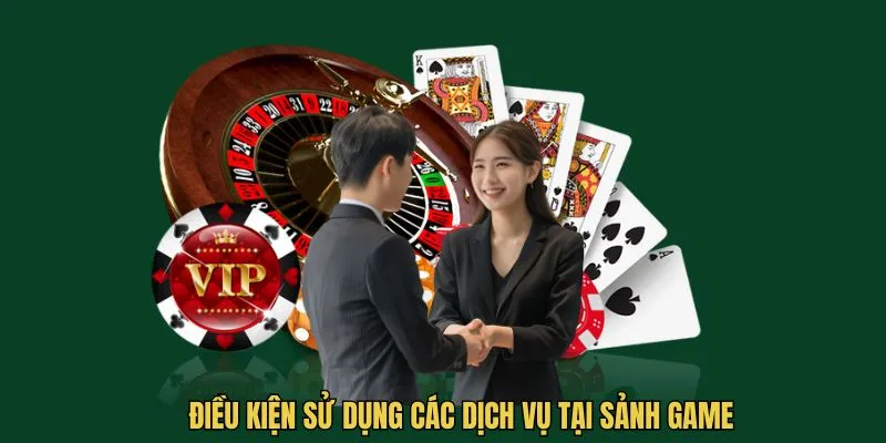 Điều kiện sử dụng các dịch vụ tại sảnh game