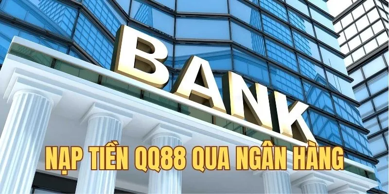 Nạp tiền QQ88 qua ngân hàng