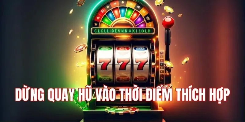 Dừng quay hũ vào thời điểm thích hợp