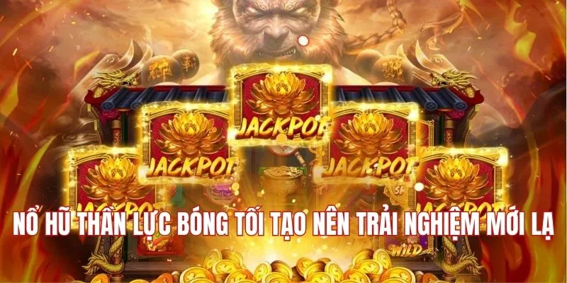 Nổ hũ thần lực bóng tối tạo nên trải nghiệm mới lạ