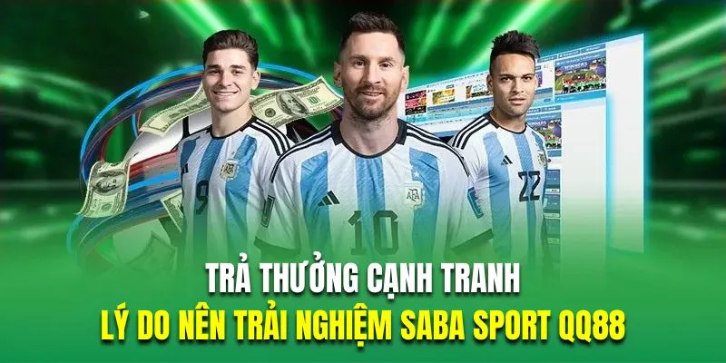 Trả thưởng cạnh tranh là lý do nên trải nghiệm Saba Sport QQ88