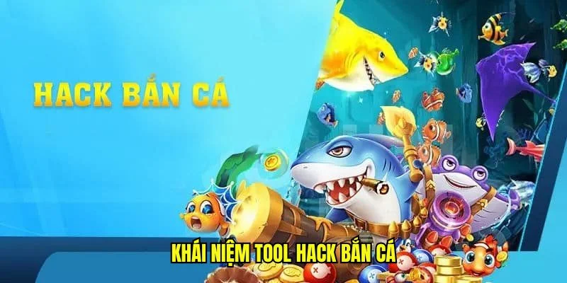 Khái niệm tool hack bắn cá