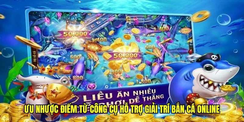 Ưu nhược điểm từ công cụ hỗ trợ giải trí bắn cá online